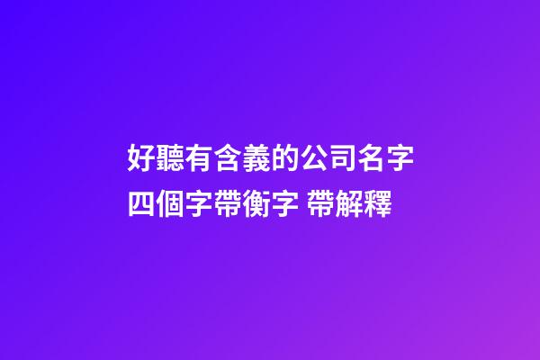 好聽有含義的公司名字四個字帶衡字 帶解釋-第1張-公司起名-玄機派